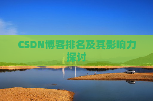 CSDN博客排名及其影响力探讨 CSDN博客排名及其影响力探讨